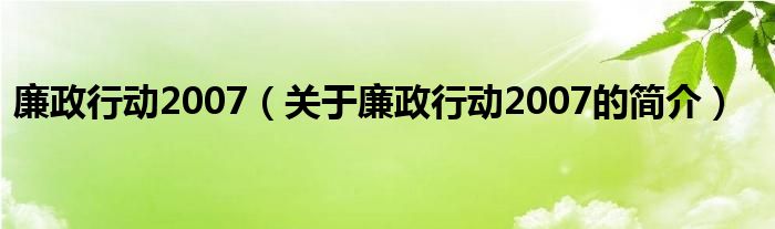 廉政行動(dòng)2007（關(guān)于廉政行動(dòng)2007的簡(jiǎn)介）