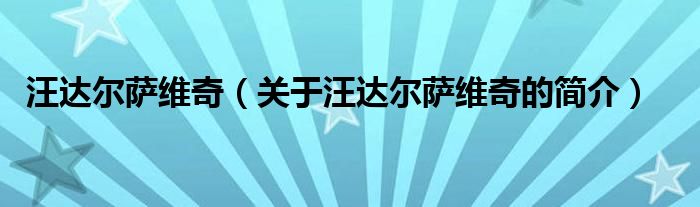 汪達(dá)爾薩維奇（關(guān)于汪達(dá)爾薩維奇的簡(jiǎn)介）