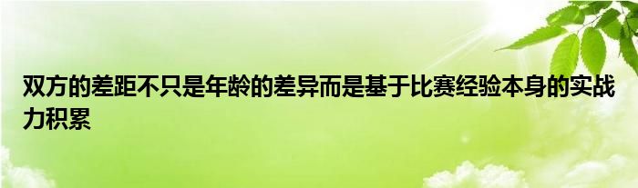 雙方的差距不只是年齡的差異而是基于比賽經(jīng)驗本身的實戰(zhàn)力積累