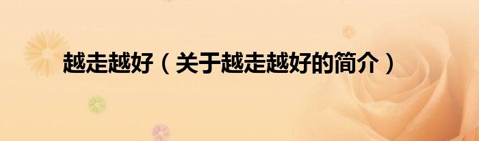 越走越好（關(guān)于越走越好的簡(jiǎn)介）