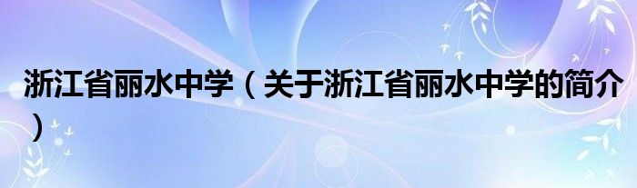 浙江省麗水中學（關(guān)于浙江省麗水中學的簡介）