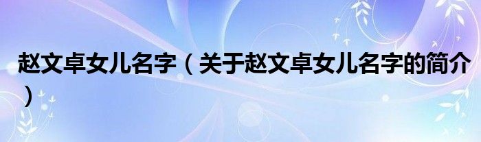 趙文卓女兒名字（關(guān)于趙文卓女兒名字的簡(jiǎn)介）