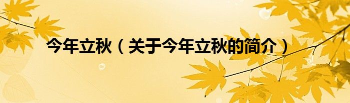 今年立秋（關(guān)于今年立秋的簡(jiǎn)介）