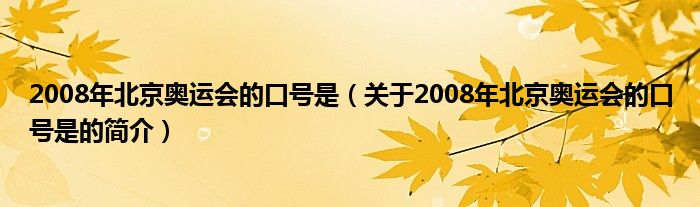 2008年北京奧運(yùn)會(huì)的口號(hào)是（關(guān)于2008年北京奧運(yùn)會(huì)的口號(hào)是的簡(jiǎn)介）