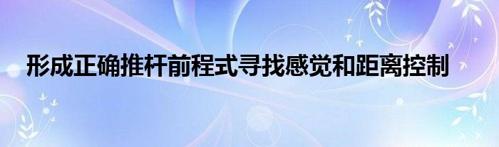 形成正確推桿前程式尋找感覺(jué)和距離控制