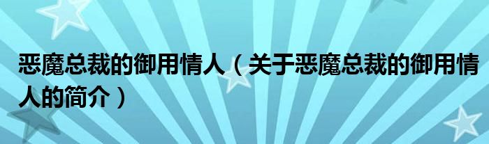 惡魔總裁的御用情人（關(guān)于惡魔總裁的御用情人的簡(jiǎn)介）