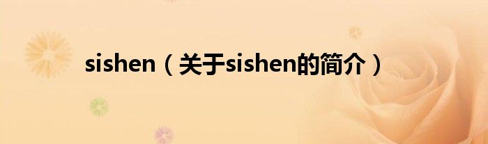 sishen（關(guān)于sishen的簡(jiǎn)介）