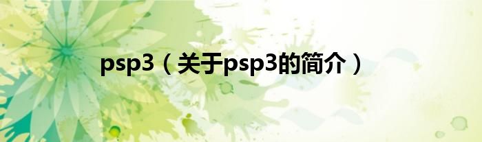 psp3（關(guān)于psp3的簡介）