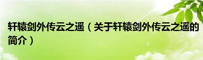 軒轅劍外傳云之遙（關于軒轅劍外傳云之遙的簡介）