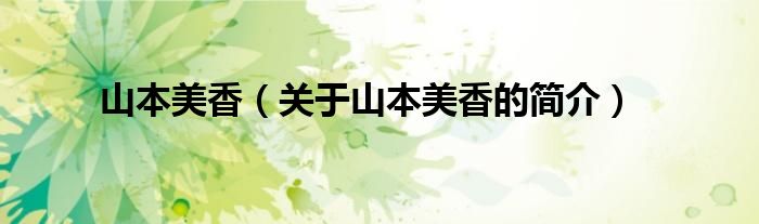 山本美香（關(guān)于山本美香的簡(jiǎn)介）