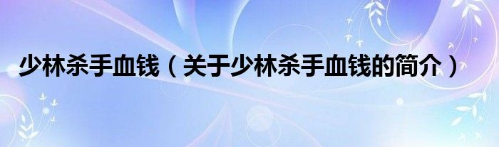 少林殺手血錢（關(guān)于少林殺手血錢的簡(jiǎn)介）