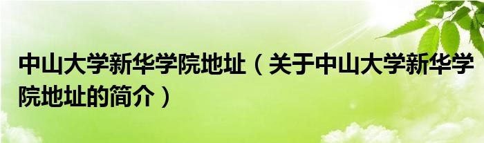 中山大學(xué)新華學(xué)院地址（關(guān)于中山大學(xué)新華學(xué)院地址的簡介）