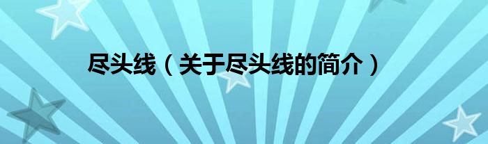 盡頭線(xiàn)（關(guān)于盡頭線(xiàn)的簡(jiǎn)介）