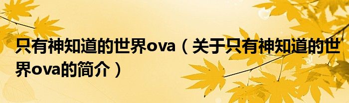 只有神知道的世界ova（關于只有神知道的世界ova的簡介）