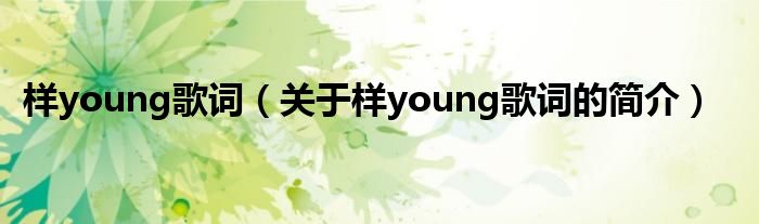 樣young歌詞（關(guān)于樣young歌詞的簡(jiǎn)介）