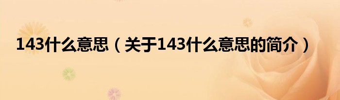 143什么意思（關(guān)于143什么意思的簡介）