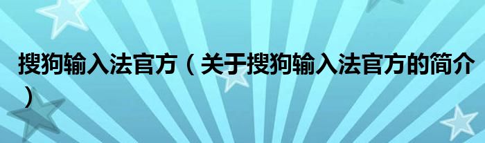 搜狗輸入法官方（關(guān)于搜狗輸入法官方的簡(jiǎn)介）