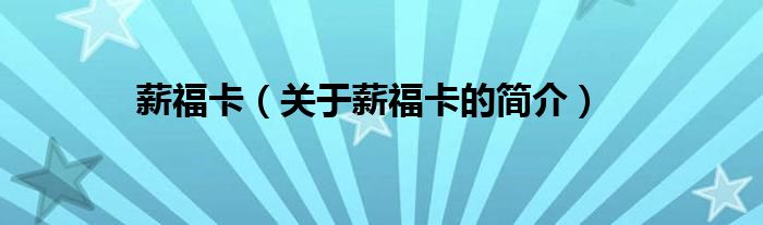 薪?？ǎP(guān)于薪福卡的簡(jiǎn)介）