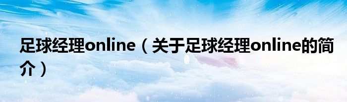 足球經(jīng)理online（關于足球經(jīng)理online的簡介）