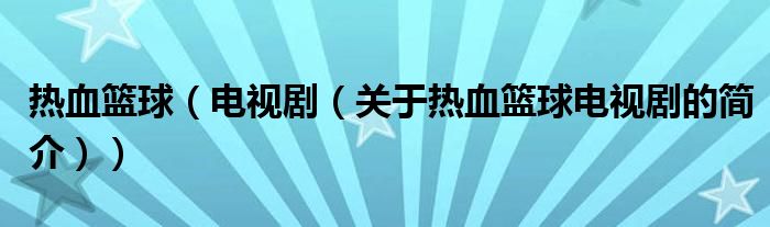 熱血籃球（電視?。P(guān)于熱血籃球電視劇的簡(jiǎn)介））