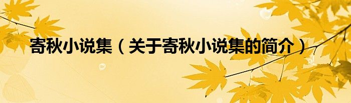 寄秋小說集（關(guān)于寄秋小說集的簡(jiǎn)介）