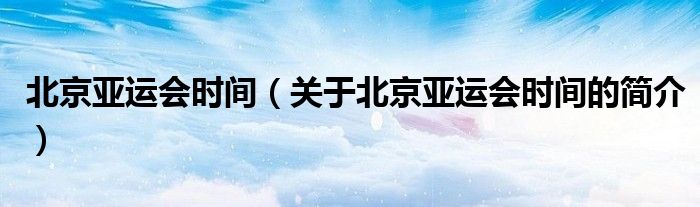 北京亞運會時間（關于北京亞運會時間的簡介）