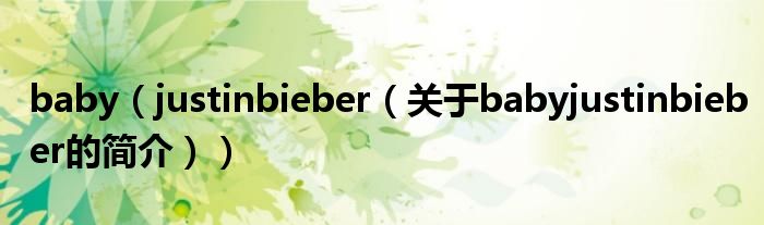 baby（justinbieber（關(guān)于babyjustinbieber的簡(jiǎn)介））