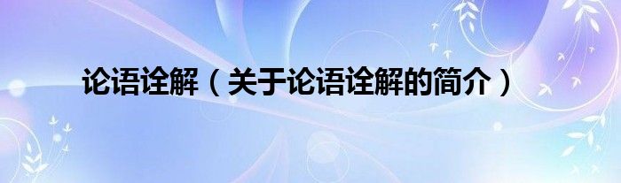 論語(yǔ)詮解（關(guān)于論語(yǔ)詮解的簡(jiǎn)介）