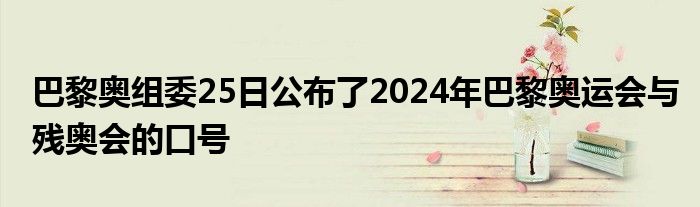 巴黎奧組委25日公布了2024年巴黎奧運(yùn)會與殘奧會的口號