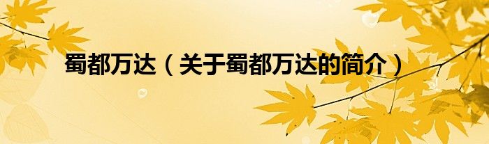 蜀都萬(wàn)達(dá)（關(guān)于蜀都萬(wàn)達(dá)的簡(jiǎn)介）