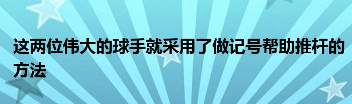 這兩位偉大的球手就采用了做記號幫助推桿的方法