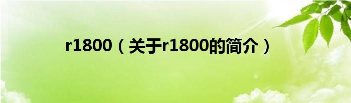 r1800（關(guān)于r1800的簡(jiǎn)介）