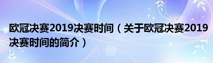 歐冠決賽2019決賽時間（關(guān)于歐冠決賽2019決賽時間的簡介）