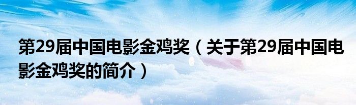 第29屆中國(guó)電影金雞獎(jiǎng)（關(guān)于第29屆中國(guó)電影金雞獎(jiǎng)的簡(jiǎn)介）