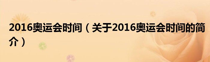 2016奧運(yùn)會時間（關(guān)于2016奧運(yùn)會時間的簡介）