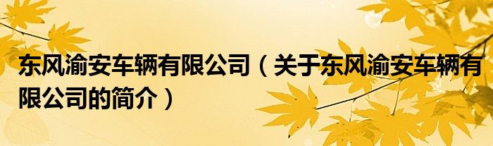 東風(fēng)渝安車輛有限公司（關(guān)于東風(fēng)渝安車輛有限公司的簡介）