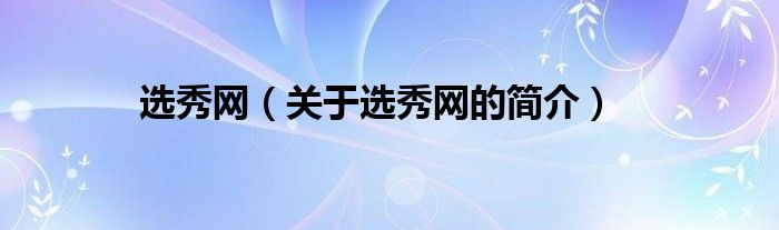 選秀網(wǎng)（關于選秀網(wǎng)的簡介）