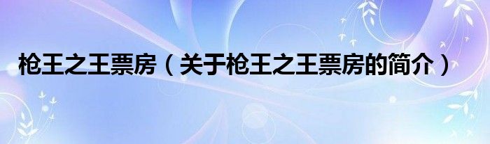 槍王之王票房（關(guān)于槍王之王票房的簡介）