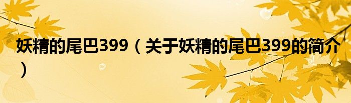 妖精的尾巴399（關(guān)于妖精的尾巴399的簡介）