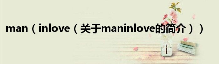 man（inlove（關(guān)于maninlove的簡介））