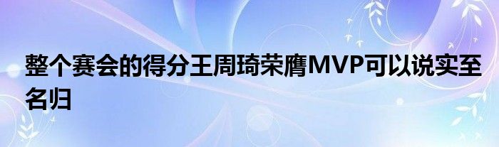 整個(gè)賽會(huì)的得分王周琦榮膺M(jìn)VP可以說(shuō)實(shí)至名歸