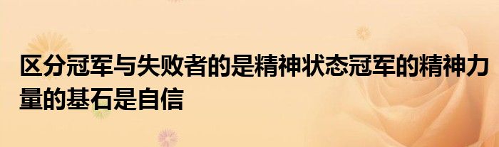 區(qū)分冠軍與失敗者的是精神狀態(tài)冠軍的精神力量的基石是自信