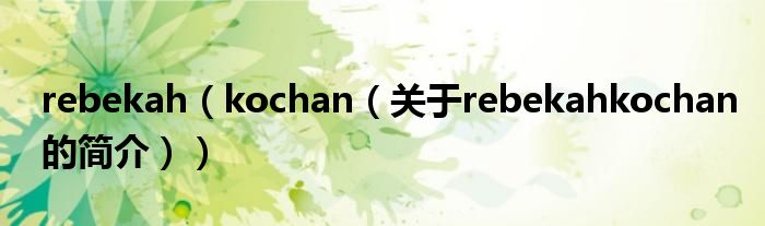 rebekah（kochan（關(guān)于rebekahkochan的簡介））