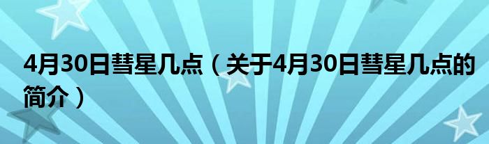 4月30日彗星幾點（關(guān)于4月30日彗星幾點的簡介）