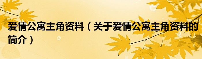 愛情公寓主角資料（關于愛情公寓主角資料的簡介）