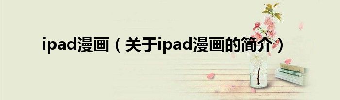 ipad漫畫(huà)（關(guān)于ipad漫畫(huà)的簡(jiǎn)介）