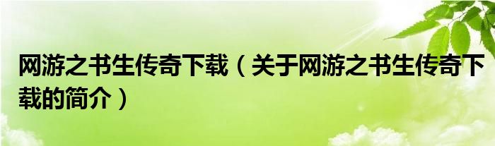 網(wǎng)游之書(shū)生傳奇下載（關(guān)于網(wǎng)游之書(shū)生傳奇下載的簡(jiǎn)介）