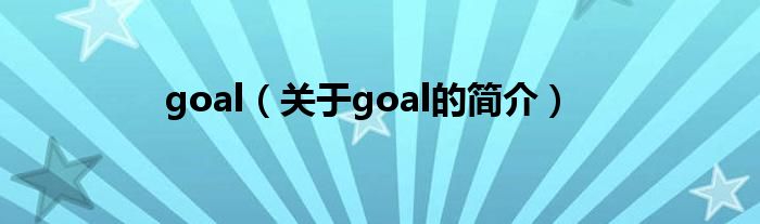 goal（關(guān)于goal的簡(jiǎn)介）