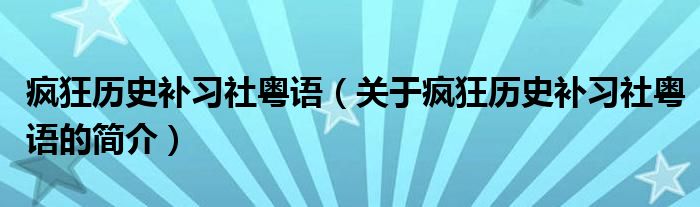 瘋狂歷史補(bǔ)習(xí)社粵語（關(guān)于瘋狂歷史補(bǔ)習(xí)社粵語的簡介）