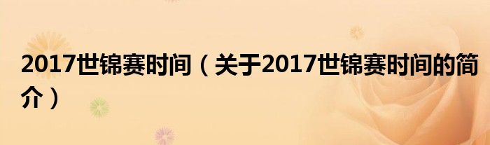 2017世錦賽時(shí)間（關(guān)于2017世錦賽時(shí)間的簡介）